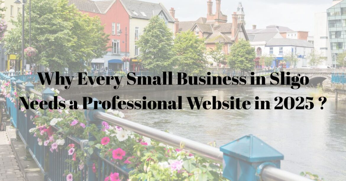 Why Every Small Business in Sligo Needs a Professional Website in 2025